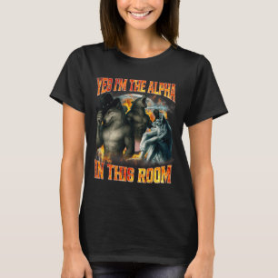 Yes I'm The Alpha In This Room Funny Alpha Wolf Me T-Shirt