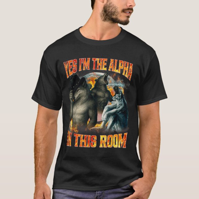 Yes I'm The Alpha In This Room Funny Alpha Wolf Me T-Shirt (Front)