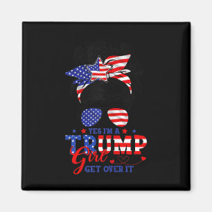 Yes Im Trump Girl Get Over It Support Trump Girl M Magnet
