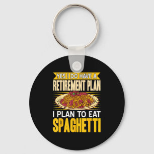 Yes Indeed Got A Retirement Plan Eat Spaghetti  Keychain