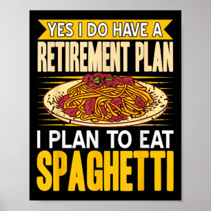 Yes Indeed Got A Retirement Plan Eat Spaghetti  Poster