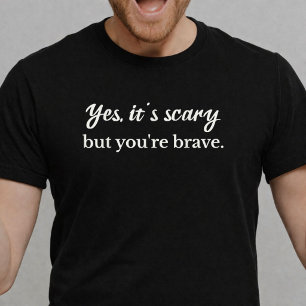 Yes It’s Scary But You’re Brave Inspirational T-Shirt