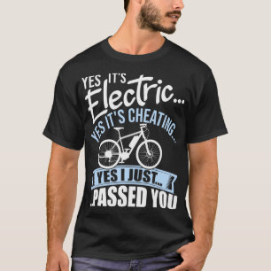 Yes It's Electric Yes It's Cheating E-Bike Electri T-Shirt