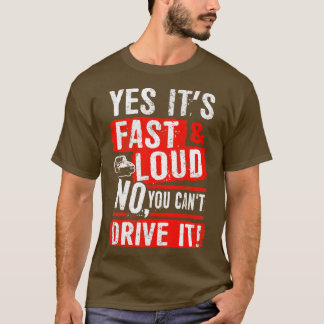 Yes Its Fast Loud No You Cant Drive It Quote T-Shirt