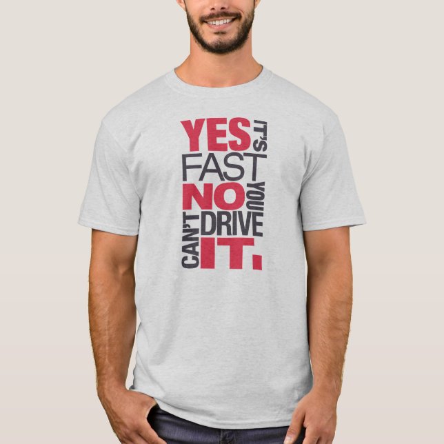 Yes it's fast No you can't drive it -3- T-Shirt (Front)