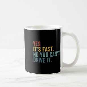 Yes It's Fast No You Can't Drive It Speed Funny Ca Coffee Mug