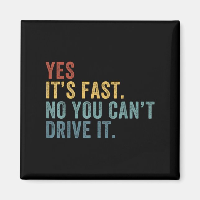 Yes It's Fast No You Can't Drive It Speed Funny Ca Magnet (Front)