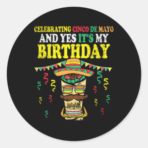 Yes Its My Birthday Cinco De Mayo Bday Mexican Fie Classic Round Sticker