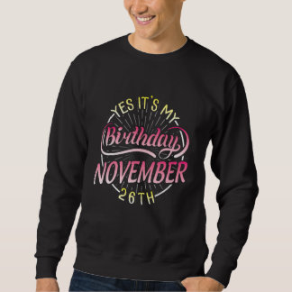Yes It's My Birthday On November 26th Happy To Me  Sweatshirt