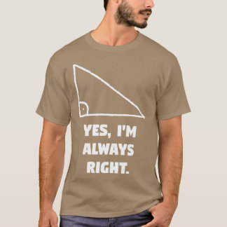 Yes Ix27m Always Right Math amp Geometry Funny T-Shirt