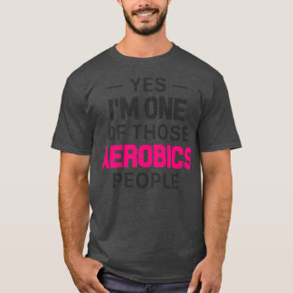 Yes Ix27m One Of Those Aerobics People 1 T-Shirt