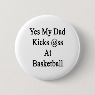 Yes My Dad Kicks At Basketball 2 Inch Round Button
