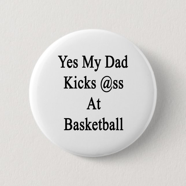 Yes My Dad Kicks At Basketball  2 Inch Round Button (Front)