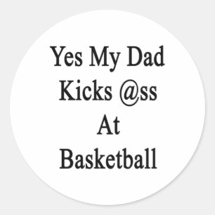 Yes My Dad Kicks At Basketball Classic Round Sticker