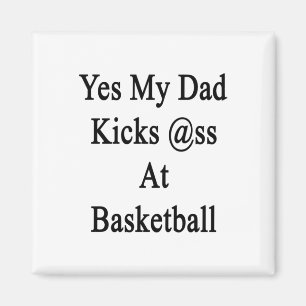 Yes My Dad Kicks At Basketball Magnet