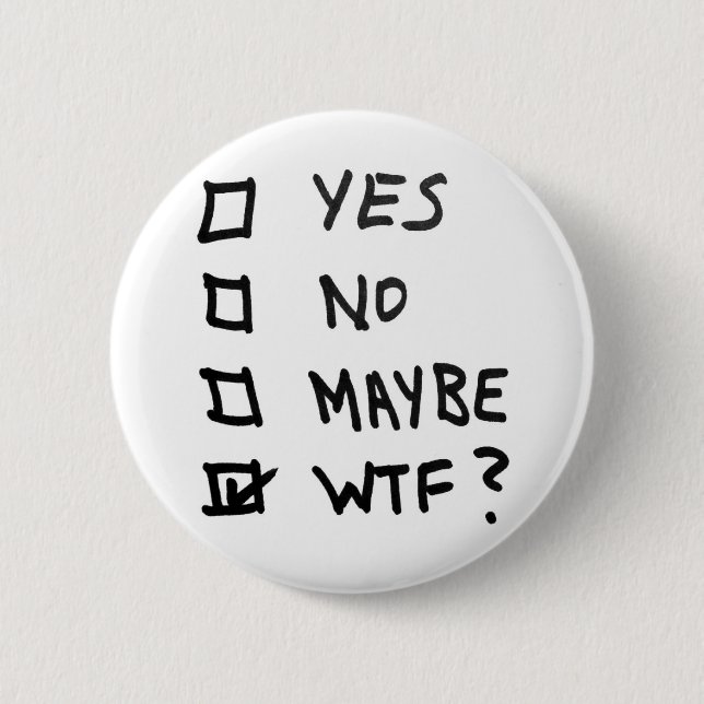 Yes, No, Maybe, WTF Next to Check Boxes 2 Inch Round Button (Front)