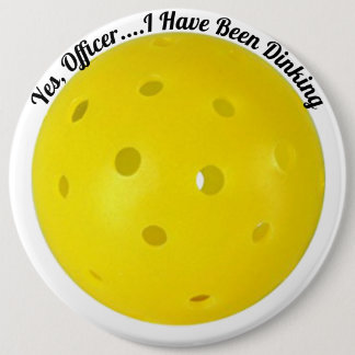 "Yes, Officer I Have Been Dinking" Pickleball 6 Inch Round Button
