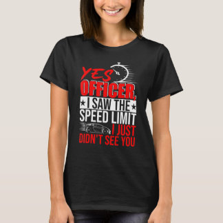 Yes Officer I Saw The Speed Limit Didnt See You Me T-Shirt