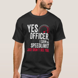 Yes Officer I Saw the Speed Limit I Just Didn't Se T-Shirt
