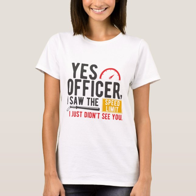 Yes Officer I Saw the Speed Limit T-Shirt (Front)