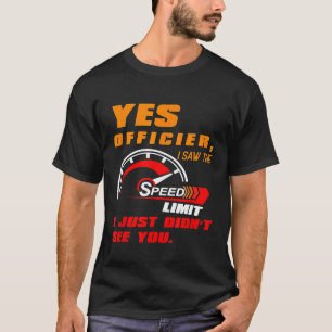 Yes Officier I Saw The Speed Limit I Just Didnt Se T-Shirt