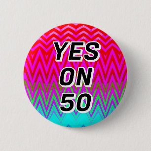 YES ON 50 ( you may change the words ) 2 Inch Round Button