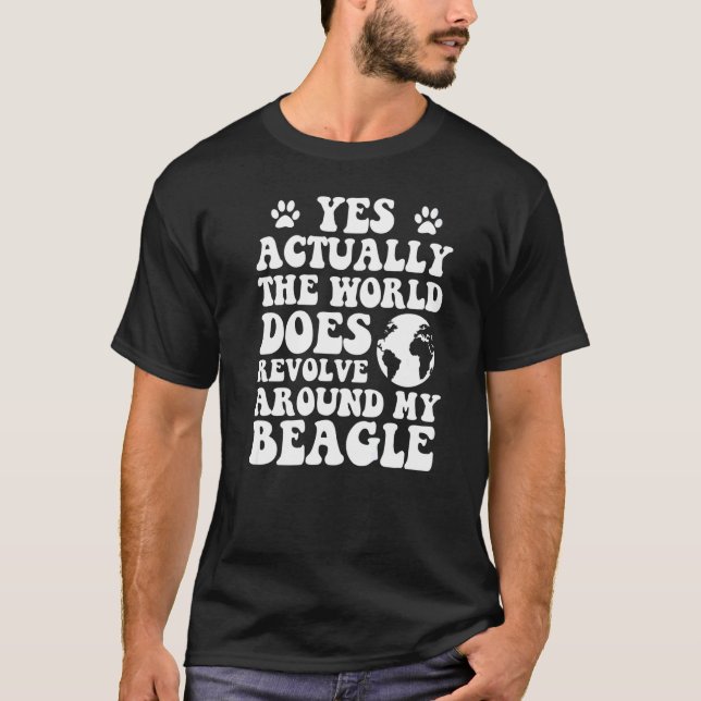 Yes The World Does Revolve Around My Beagle   T-Shirt (Front)