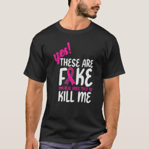 Yes These Are Fake My Real Ones Tried To Kill Me T-Shirt