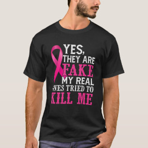 Yes They Are Fake My Real Ones Tried To Kill Me T-Shirt