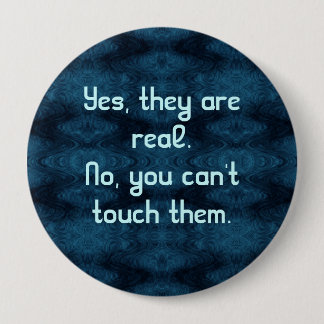 Yes, They Are Real. No, You Can't Touch Them. 4 Inch Round Button