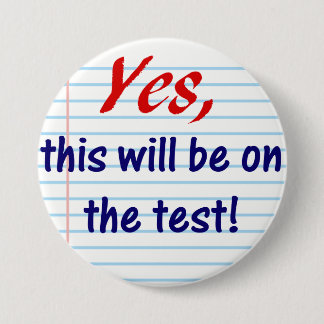 Yes, this will be on the test! 3 inch round button