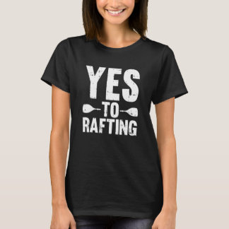 Yes To Rafting Water Sport River Raft Rafting T-Shirt