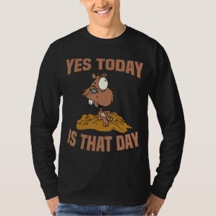 Yes Today Is That Day Happy Groundhog Day Celebrat T-Shirt