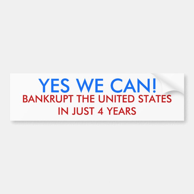 YES WE CAN!, BANKRUPT THE UNITED STATES IN JUST... BUMPER STICKER (Front)