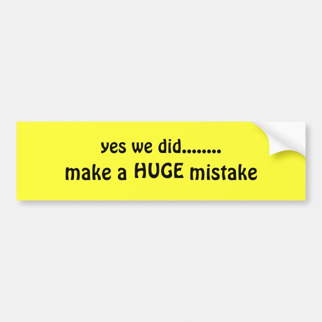 yes we did........, make a           mistake, HUGE Bumper Sticker (Front)