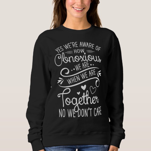 Yes We Re Aware Of How Obnoxious We Are When We Ar Sweatshirt (Front)