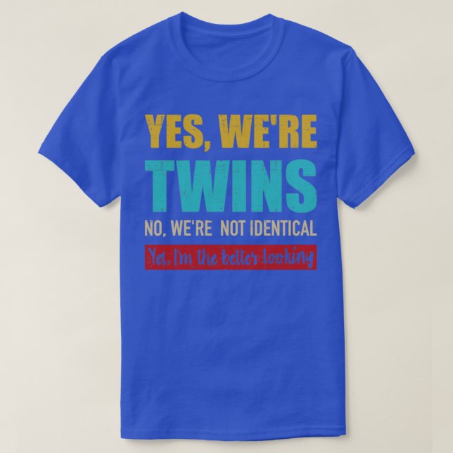Yes were twins no were not identical Im better loo T-Shirt (Design Front)