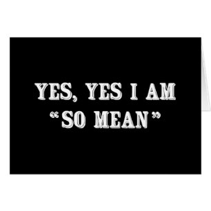 Yes, Yes I Am "So Mean"