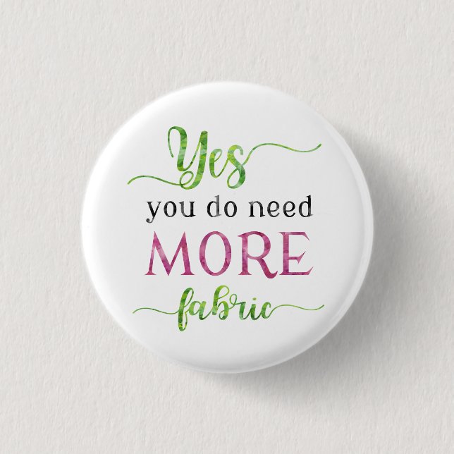 Yes You Do Need More Fabric Pinback Button (Front)