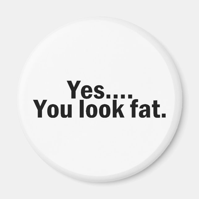 Yes You Look Fat Magnet (Front)