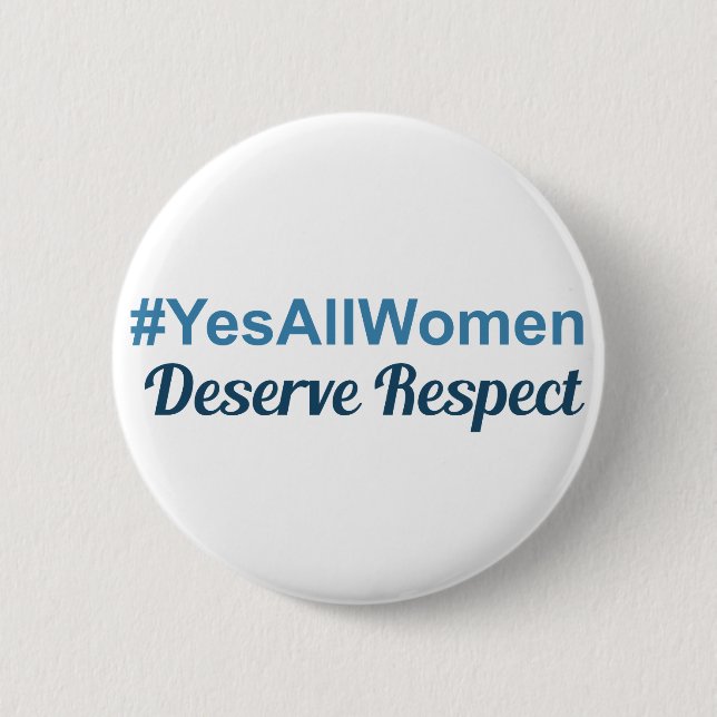 #YesAllWomen Deserve Respect 2 Inch Round Button (Front)