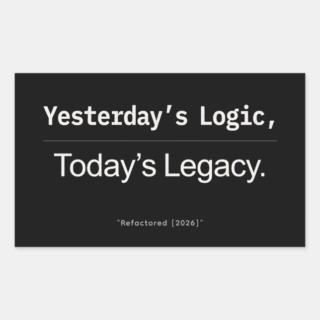 Yesterday’s Logic Today’s Legacy Developer Quote Sticker (Front)