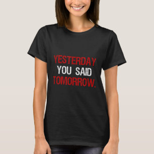 Yesterday You Said Tomorrow Motivation Quote Hard T-Shirt
