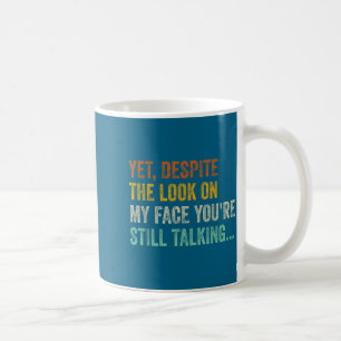 Yet Deste The Look On My Face You're Still Talking Coffee Mug