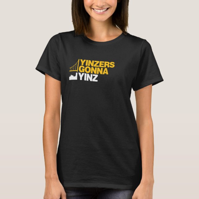 Yinzers Gonna Yinz on Black T-Shirt (Front)