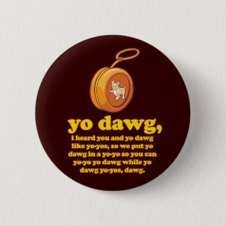 yo dawg, i heard you and yo dawg like yo-yos 2 inch round button