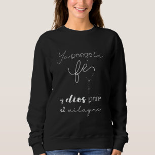 Yo pongo la fe Dios pone el milagro Sweatshirt