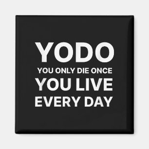 Yodo You Only Die Once You Live Every Day Motivati Magnet