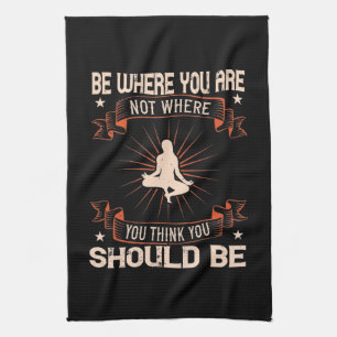Yoga -Be Where You Are Not You Think You Should Be Kitchen Towel