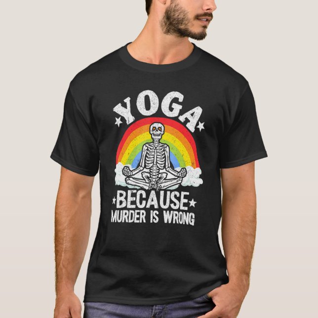 Yoga Because Murder Is Wrong Rainbow Skeleton Doin T-Shirt (Front)